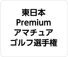 東日本Premiumアマチュアゴルフ選手権