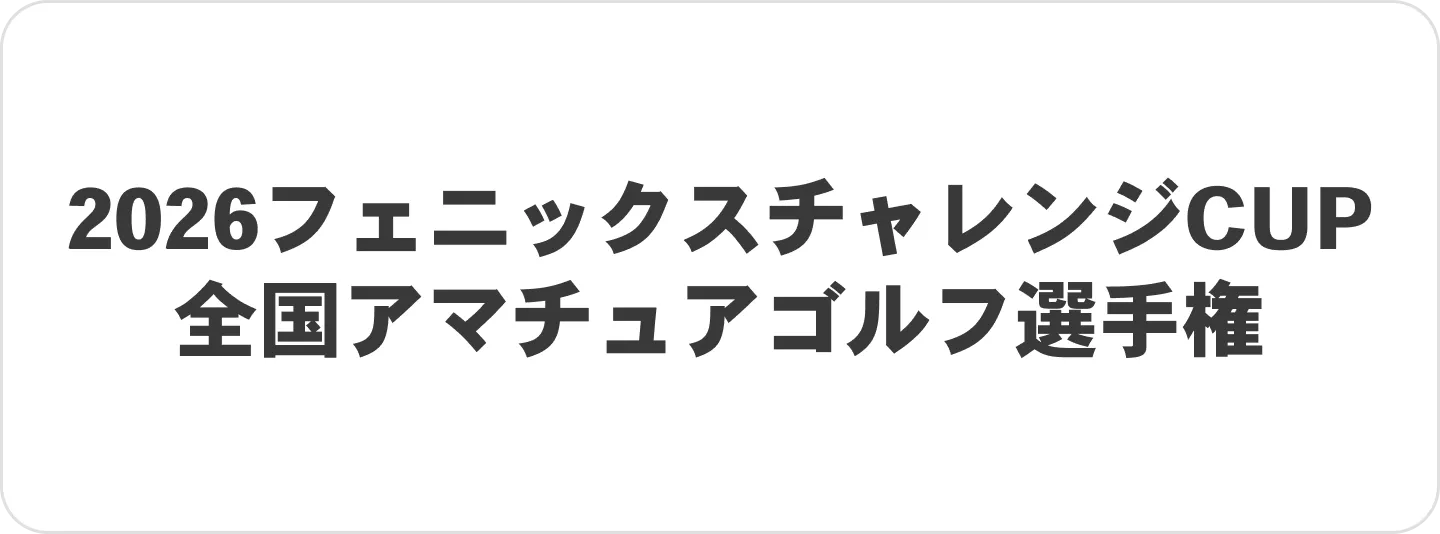2026フェニックス チャレンジCUP 全国アマチュアゴルフ選手権