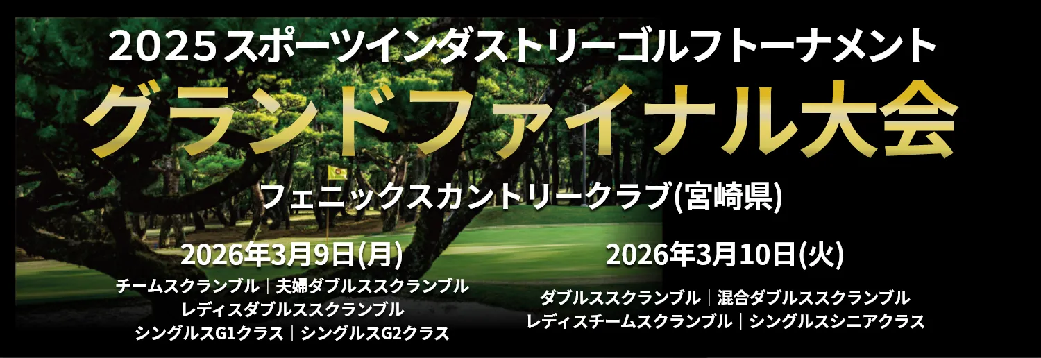 2025年度スポーツインダストリーゴルフトーナメント_グランドファイナル大会_2025年3月13日(木)(スクランブル戦)｜3月14日(金)(シングルス戦)_フェニックスカントリークラブ(宮崎県)