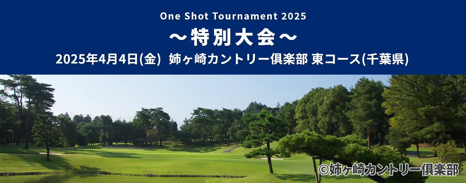 One Shot tournament2025 ~特別大会~_2025年4月4日(金)姉ヶ崎カントリー倶楽部(千葉県)